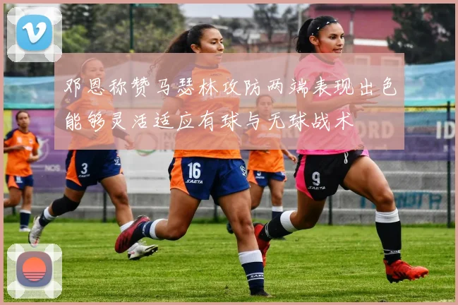 邓恩称赞马瑟林攻防两端表现出色能够灵活适应有球与无球战术