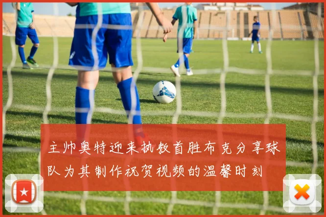 主帅奥特迎来执教首胜布克分享球队为其制作祝贺视频的温馨时刻
